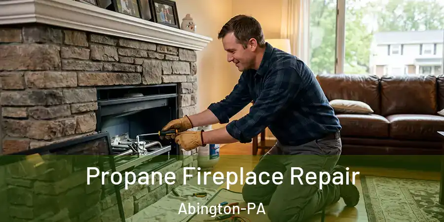 Propane Fireplace Repair Abington-PA